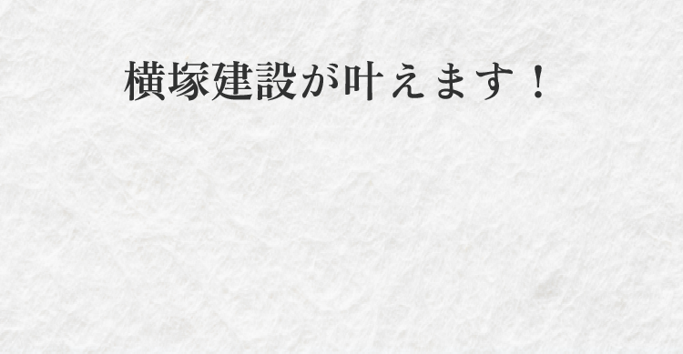 横塚建設が叶えます！