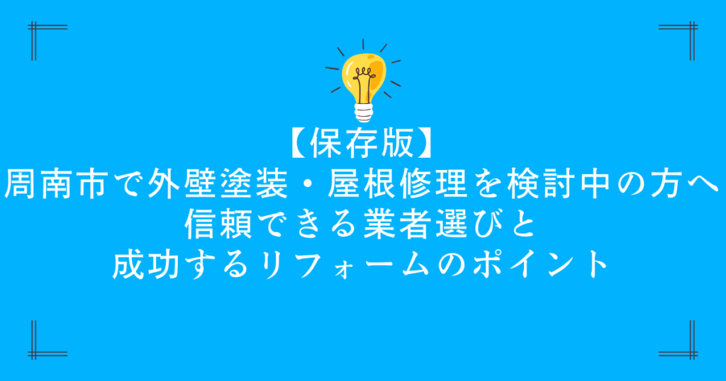 【保存版】周南市で外壁塗装・屋根修理を検討中の方へ｜信頼できる業者選びと成功するリフォームのポイント