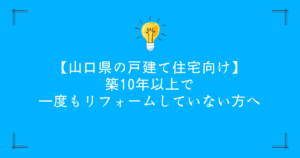 【山口県の戸建て住宅向け】築10年以上で一度もリフォームしていない方へ